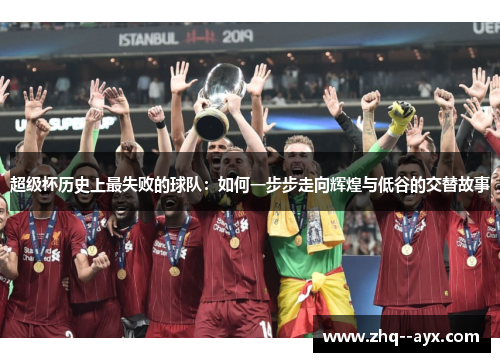 超级杯历史上最失败的球队：如何一步步走向辉煌与低谷的交替故事