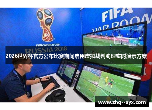 2026世界杯官方公布比赛期间启用虚拟裁判助理实时演示方案 2026世界杯官方公布比赛期间启用虚拟裁判助理实时演示方案