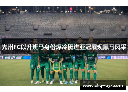 光州FC以升班马身份爆冷挺进亚冠展现黑马风采