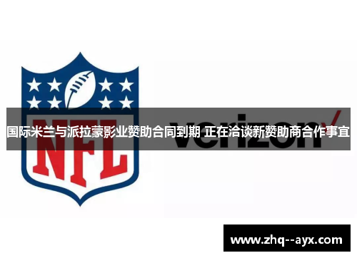 国际米兰与派拉蒙影业赞助合同到期 正在洽谈新赞助商合作事宜 国际米兰与派拉蒙影业赞助合同到期 正在洽谈新赞助商合作事宜